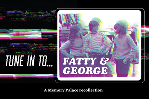 Tune in to... Fatty and George