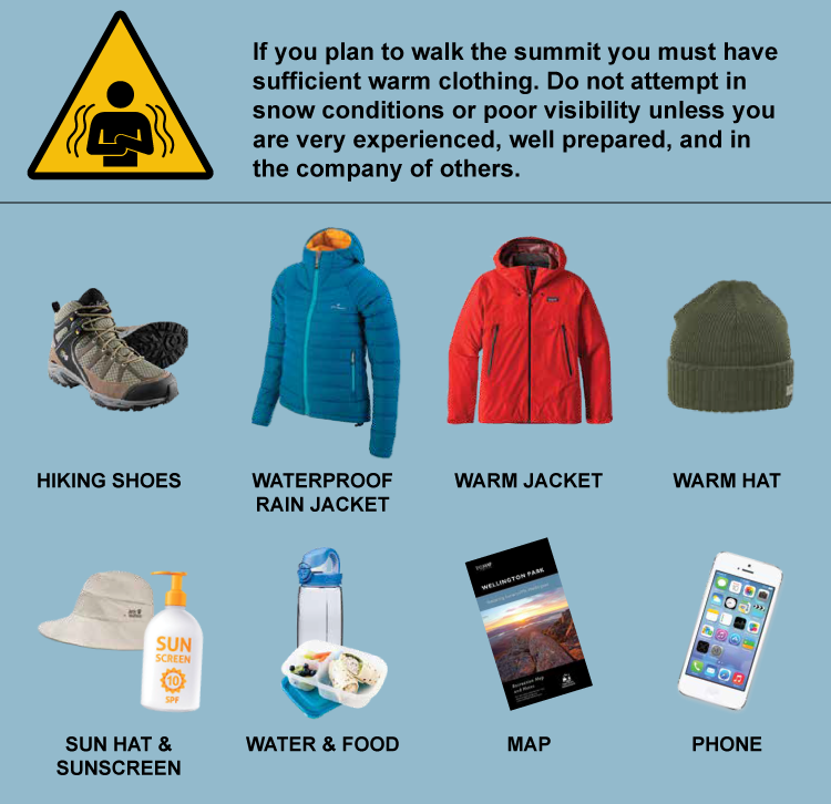 If you plan to walk the summit you must have sufficient warm clothing. Do not attempt in snow conditions or poor visibility unless you are very experienced, well prepared, and in the company of others - hiking shoes, waterproof rain jacket, warm jacket, warm hat, sun hat and sunscreen, water and food, map, phone.